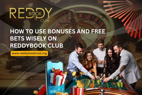 Read more about the article How to Use Bonuses and Free Bets Wisely on Reddybook Club